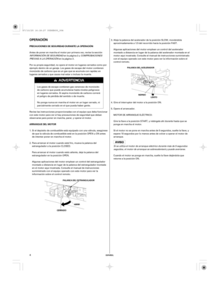 Page 4ESPAÑOL
OPERACIÓN
PRECAUCIONES DE SEGURIDAD DURANTE LA OPERACIÓN
ARRANQUE DEL MOTOR
CERRADOABRIRPALANCA DEL ACELERADOR
RÁPIDO
LENTO
PALANCA DEL ESTRANGULADOR
4
Antes de poner en marcha el motor por primera vez, revise la sección
INFORMACIÓN DE SEGURIDADen la página yCOMPROBACIONES
PREVIAS A LA OPERACIÓN
en la página .
Cuando el motor se ponga en marcha, suelte la llave dejándola que
retorne a la posición ON.
Si se utiliza el motor de arranque eléctrico durante más de 5 segundos
seguidos, el motor de...