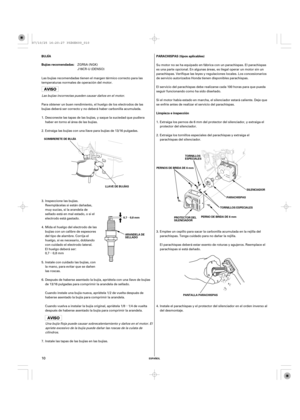 Page 10µ µ
µ
ESPAÑOL
BUJÍAPARACHISPAS (tipos aplicables)
Bujías recomendadas:
Limpieza e inspección
SOMBRERETE DE BUJÍA
LLAVE DE BUJÍASTORNILLOS
ESPECIALES
SILENCIADOR
PARACHISPAS
TORNILLOS ESPECIALES
PANTALLA PARACHISPAS PERNOS DE BRIDA DE 6 mm
PROTECTOR DEL
SILENCIADORPERNO DE BRIDA DE 6 mm
0,7 0,8 mm
ARANDELA DE
SELLADO
10
Las bujías recomendadas tienen el margen térmico correcto para las
temperaturas normales de operación del motor.
Las bujías incorrectas pueden causar daños en el motor.
Para obtener un...