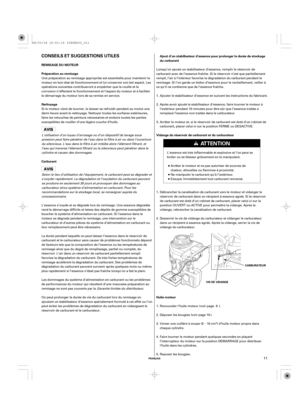 Page 11µ
FRANÇAIS
CONSEILS ET SUGGESTIONS UTILES
REMISAGE DU MOTEUR
Préparation au remisage
Nettoyage
Carburant
Huile moteurAjout d’un stabilisateur d’essence pour prolonger la durée de stockage
du carburant
Vidange du réservoir de carburant et du carburateur
CARBURATEUR
VIS DE VIDANGE
11
Une préparation au remisage appropriée est essentielle pour maintenir le
moteur en bon état de fonctionnement et lui conserver son bel aspect. Les
opérations suivantes contribueront à empêcher que la rouille et la
corrosion...