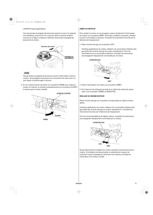 Page 5FRANÇAIS
REGLAGE DU REGIME MOTEUR ARRET DU MOTEUR
LEVIER DES GAZ
LEVIER DES GAZ
VITE
LENTLENT Direction de traction
POIGNEE DE
DEMARREUR
LEVIER DE STARTER
OOUUVVEERRTT
FERME
5
Placer le levier des gaz sur la position correspondant au régime moteur
désiré.
Certaines applications du moteur utilisent une commande à distance des
gaz plutôt que le levier des gaz du moteur représenté ici. Consulter les
instructions fournies par le fabricant de l’équipement.
Pour les recommandations de régime moteur, consulter...