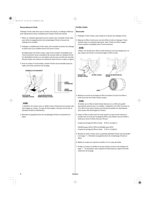 Page 8FRANÇAIS
Renouvellement d’huile FILTRE A HUILE
Renouveler
FILTRE A HUILE SOCLE DE MONTAGE DU
FILTRE
JOINT RONDELLE D’ETANCHEITE
JAUGE/BOUCHON DE
REMPLISSAGE D’HUILE BOULON DE
VIDANGE D’HUILELIMITE
INFERIEUREDOUILLE DE
FILTRE A HUILE
LIMITE
SUPERIEURE
8
Vidanger l’huile moteur, puis resserrer le boulon de vidange à fond.
N’utiliser qu’un filtre à huile Honda Genuine ou un filtre de qualité
équivalente prescrit pour ce modèle. L’utilisation d’un filtre incorrect ou
d’un filtre d’une autre marque que Honda...