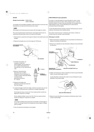 Page 10µ
µ
FRANÇAIS
BOUGIEPARE-ETINCELLES (types applicables)
Nettoyage et contrôle Bougies recommandées:
VIS SPECIALES
SILENCIEUX
PARE-ETINCELLES
VIS SPECIALES CLE A BOUGIE CAPUCHON DE BOUGIE
D’ALLUMAGE
DISPOSITIF DE
PROTECTION DU SILENCIEUX BOULONS A
COLLERETTE DE 6 mm
BOULON A COLLERETTE DE 6 mm
GRILLE DE PARE-ETINCELLES 0,7 0,8 mm
RONDELLE
D’ETANCHEITE
10
Les bougies recommandées possèdent l’indice thermique correct pour des
températures normales de fonctionnement du moteur.
Des bougies incorrectes...