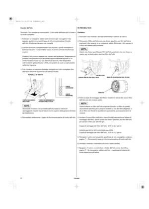 Page 8ITALIANO
Cambio dell’olio FILTRO DELL’OLIO
Cambiare
LIMITE
INFERIORECHIAVE PER FILTRO DELL’OLIOFILTRO OLIO
TENUTA RONDELLA DI TENUTA
TAPPO DI SCARICO
DELL’OLIOTAPPO RIFORNIMENTO/
ASTINA LIVELLO OLIOLIMITE
SUPERIOREBASE DI MONTAGGIO DEL FILTRO
8
Scaricare l’olio motore e serrare saldamente il bullone di scarico.
Usare soltanto un filtro dell’olio originale Honda o un filtro di qualità
equivalente specifico per il proprio modello. L’uso del filtro sbagliato, o
di un filtro non Honda di qualità non...