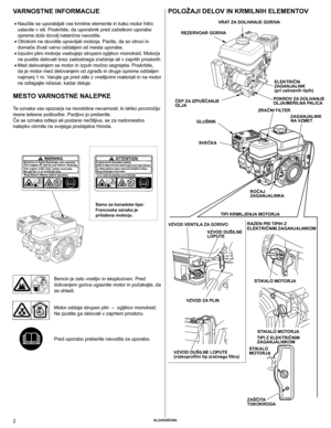 Page 2
2	Slovenščina

vaRnoStne inFoRMaCije
	• Naučite se uporabljati vse krmilne elemente in kako motor hitro 
ustavite v sili. Poskrbite, da uporabnik pred začetkom uporabe 
opreme dobi dovolj natančna navodila.
	•  Otrokom ne dovolite upravljati motorja. Pazite, da so otroci in 
domače živali varno oddaljeni od mesta uporabe.
	• 	Izpušni	plini	motorja	vsebujejo	strupeni	ogljikov	monoksid.	Motorja	
ne pustite delovati brez zadostnega zračenja ali v zaprtih prostorih.
	• Med delovanjem se motor in izpuh močno...