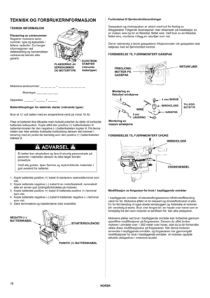 Page 16NORSK 
 
16 
TEKNISK OG FORBRUKERINFORMASJON 
 
TEKNISK INFORMASJON 
 
Plassering av serienummer 
Registrer motorens serie-
nummer, type og kjøpsdato i 
feltene nedenfor. Du trenger 
informasjonen ved 
delebestilling og henvendelser 
vedrørende teknikk eller 
garanti.
 
 
 
 
 
 
 
Motorens serienummer: __ __ __ __ – __ __ __ __ __ __ __  
Motortype: ___ ___ ___ ___ 
 
Kjøpsdato: ______ / ______ / ______ 
 
Batteritilkoplinger for elektrisk starter (relevante typer) 
 
Bruk et 12 volt batteri med en...