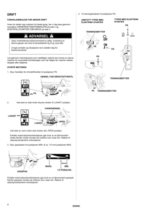 Page 4NORSK 
 
4 
DRIFT 
 
FORHOLDSREGLER FOR SIKKER DRIFT 
 
Innen du starter opp motoren for første gang, ber vi deg lese gjennom 
avsnittene 
SIKKERHETSINFORMASJON på side 2 og KONTROLLPUNKTER FØR BRUK på side 3. 
 
 
Gass inneholdende karbonmonoksid er giftig. Innånding av 
denne gassen kan føre til bevisstløshet og til og med død. 
Unngå områder og situasjoner som utsetter deg for 
karbonmonoksid. 
 
Les gjennom instruksjonene som medfølger utstyret som drives av denne 
motoren for eventuelle...