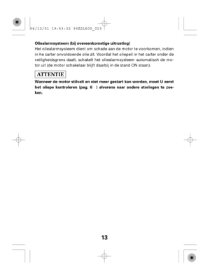 Page 1313
Oliealarmsysteem
Wanneer de motor stilvalt en niet meer gestart kan worden, moet U eerst
het oliepe kontroleren (pag. ) alvorens naar andere storingen te zoe-
ken.6 (bij overeenkomstige uitrusting)
Het oliealarmsysteem dient om schade aan de motor te voorkomen, indien
in he carter onvoldoende olie zit. Voordat het oliepeil in het carter onder de
veiligheidsgrens daalt, schakelt het oliealarmsysteem automatisch de mo-
tor uit (de motor schakelaar blijft daarbij in de stand ON staan). 06/12/01 19:53:32...