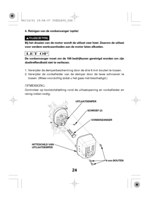 Page 2424
Reinigen van de vonkenvanger (optie)
Bij het draaien van de motor wordt de uitlaat zeer heet. Daarom de uitlaat
voor verdere werkzaamheden aan de motor laten afkoelen.
De vonkenvanger moet om de 100 bedrijfsuren gereinigd worden om zijn
doeltreffendheid niet te verliezen. 4.
VONKENZANGER
6 mm BOUTEN UITLAATDEMPER
SCHROEF (2)
HITTESCHILD VAN
UITLAATDEMPER
Controleer op koolstofafzetting rond de uitlaatopening en vonkafleider en
reinig indien nodig.Verwijder de demperbescherming door de drie 6 mm bouten...