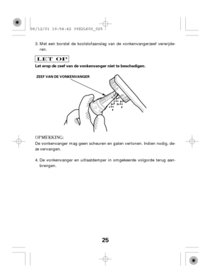 Page 2525
Let erop de zeef van de vonkenvanger niet te beschadigen.
ZEEF VAN DE VONKENVANGER
Met een borstel de koolstofaanslag van de vonkenvangerzeef verwijde-
ren.
De vonkenvanger mag geen scheuren en gaten vertonen. Indien nodig, de-
ze vervangen.
De vonkenvanger en uitlaatdemper in omgekeerde volgorde terug aan-
brengen. 3.
4. 06/12/01 19:54:42 39Z2L600_025 