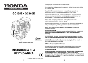 Page 1
GC135E • GC160E 
  
INSTRUKCJA DLA UŻYTKOWNIKA 
Dziękujemy za dokonanie zakupu silnika Honda.
W niniejszej instrukcji przedstawiono sposoby obsługi i konserwacji silnika: 
GC135E•GC160E
Wszystkie informacje zamieszczone w tej publikacji są oparte na 
najnowszych danych o produkcie dostępnych w chwili druku. 
Firma Honda Motor Co., Ltd. zastrzega sobie prawo do wprowadzania 
zmian w dowolnym terminie bez wcześniejszego powiadomienia i bez 
podejmowania w związku z tym jakichkolwiek zobowiązań. 
Żadna...