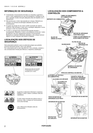 Page 2PORTUGUÊS 
05/04/16   11:21:21:46   32Z4F600_2 
 
 
2  
INFORMAÇÃO DE SEGURANÇA 
 
• Compreenda o funcionamento de todos os comandos e aprenda a 
parar o motor rapidamente em caso de emergência. Certifique-se de 
que o operador rec ebe instruç ão adequada antes de trabalhar c om o 
equipamento.
 
• 
Não permita que o motor s eja operado por crianç as . Mantenha as 
crianç as e os  animais de es timaç ão af astados da zona de 
funcionamento.
 
• 
Os gases de escape do seu motor contêm monóxido de carbono...