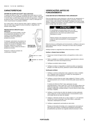 Page 3PORTUGUÊS 
05/04/16   11:21:21:46   32Z4F600_3 
 
 
  3 
CARACTERÍSTICAS 
 
SISTEMA DE ALERTA DO ÓLEO® (tipos aplicáveis) 
O sistema de Alerta do Ó leo® foi concebido para evitar danos no motor 
provoc ados  por uma quantidade insuficiente de óleo no c árter. Antes  que 
o nível do óleo no c árter desç a abaixo do limite de s eguranç a, o sistema 
de alerta do Ó leo
® irá parar automatic amente o motor (o interruptor do 
motor irá permanec er na posiç ão LIGADO).  
Se o motor parar e não f or possível...