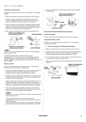 Page 9PORTUGUÊS 
05/04/16   11:21:21:46   32Z4F600_9 
 
 
  9 
Verificação do Nível do Óleo  
Verifique o nível do óleo do motor c om o motor parado e numa pos ição 
nivelada. 
 
1.  Retire a tampa/vareta do orifício de enchimento do óleo e limpe-a. 
 
2.  Introduza a tampa/vareta do orifício de enchimento do óleo no 
respectivo gargalo de enchimento, c onf orme ilustrado, mas  não a 
aperte e, em s eguida, retire-a para verific ar o nível do óleo. 
 
3.  Se o nível do óleo s e enc ontrar perto ou abaixo da...