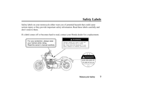 Page 167
Saf ety Labels
Motorcycle Saf ety
Saf ety labels on your motorcycle either warn you of potential hazards that could cause
serious injury or they provide important saf ety inf ormation. Read these labels caref ully and
don’t remove them.
If a label comes off or becomes hard to read, contact your Honda dealer for a replacement.
03/03/07 13:01:18 31MEM600_016 