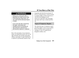 Page 160Riding your motorcycle with a
temporary tire repair can be risky.
If the temporary repair fails, you
can crash and be seriously injured
or killed.
If you must ride with a temporary
tire repair, ride slowly and
carefully and do not exceed 30
mph(50km/h)untilthetireis
permanently repaired or replaced.
151 Types of Temporary Repairs
If You Have a Flat Tire
Taking Care of the Unexpected
Due to the uncertainty of any temporary
repair, you should ride slowly (not over 30
mph, 50 km/h) and caref ully (pref...