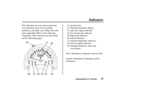 Page 22(1)
(2)
(3) (4) (6)
(5) (7)
(8) (9)
13Instruments & Controls
Indicators
The indicators on your motorcycle keep
you inf ormed, alert you to possible
problems, and make your riding saf er and
more enjoyable. Ref er to the indicators
f requently. Their f unctions are described
on the f ollowing pages.(1) speedometer
(2) odometer/tripmeter display
(3) right turn signal indicator
(4) low oil pressure indicator
(5) high beam indicator
(6) neutral indicator
(7) coolant temperature indicator
(8) lef t turn...