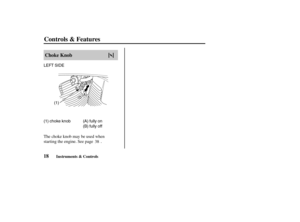 Page 27(A) fully on
(B) fully off (1)
(1) choke knob
((BB))
((AA)) LEFT SIDE
18Choke Knob
Controls & Features
Instruments & Controls
The choke knob may be used when
starting the engine. See page .
38
03/03/07 13:02:39 31MEM600_027 