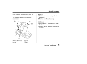 Page 82(1)(3) (4)
(1) mounting bolts
(2) nut(2)
(3) seat
(4) tab
73
Seat Removal
Servicing Your Honda
Saf ety Precautions Refer to on page . Removal
The seat must be removed f or battery
maintenance.Remove the seat mounting bolts ( )
and nut ( ).
Pull the seat ( ) back and up.
Installation
Insert the tab ( ) into the recess under
the f rame.
Tighten the seat mounting bolts and nut
securely. 1.
2.
1.
2. 56
1
2
3
4
03/03/07 13:09:56 31MEM600_082 