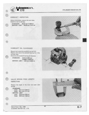 Page 65 
_;—\

__,.¢—.

.4

F

1"“-
 F1

'{""'\.

1""-

f""

‘,4--.

‘I;--.
 I-Iomnn.

I
 C10
 CYLINDER
HEADIVALVE

"-1;

CAMSHAFT
 INSPECTION

Using
 a
micrometer.
 measure
the
cam
 Inn-aa.

Ch-|:|:k
 ldr
wur
 ur
r.'Hr|'|B=g|:.

STAN
 DAHD:
 25.9?
mm
H.025
 inl

SERVICE
 LIMIT:
25.55
mm
I'I.ﬂ"I1
 IIII

A‘?

CHMSHAFT
 DIL
CLEARANCE

Mnnum
 and
rrrcmd
 tha
camshaft
 iuurngl
CID-

Measure
 and
rennrd
 ﬂan
cams!-um
 hearing
l.lJ.
in
the

cylinder
 baud....