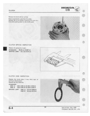 Page 86 
HONDA.

CLUTCH
 C70
‘I
-

_
 J

HEFHDIW
 ill!
|‘.’ll.|[|:h
 dampm
 ipringg.

Flaw
 i
w|:||:|d
 blank
under
 the
dr
in
 ptate.

Remove
 the
5
mm-5-cr'ew.=.,
 |ﬂu3|!|'|ir|g
II‘-3
turn:
 gr
i

1Iiﬂ'\E
 ‘|'|'|1||E
 -|.'|L|5|'||r|g
 dnwn
nn
‘l'h|_:
 |:|ulf'|;h
 gutgr,

CLUTCH
 SPFHNG
INSPECTICIN

Measure
 I|‘||:
spring
 mm
Inn-qlh,

STANDARD:
 25.UB'mlI'|
IIJBBT
inl‘

SEHVHZE
 LIHIT;
23.1
ml'l'l
{DB1
 In}

_F__/"""-..,____:
.-

.-
 J.

.-...