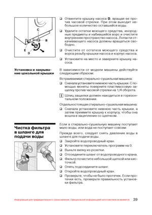 Page 4039Информация для предварительного ознакомления. Официальной информацией изготовителя не является.
‰Отвинтите крышку насоса D, вращая ее про$
тив часовой стрелки. При этом выходит не$
большое количество оставшейся воды.
‰Удалите остатки моющего средства, инород$
ные предметы и набившийся ворс и очистите
внутреннее пространство насоса. Лопасти от$
качивающего насоса должны вращаться сво$
бодно.
‰Очистите от остатков моющего средства и
ворса резьбу крышки насоса и корпус насоса.
‰Установите на место и...