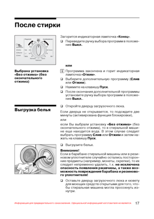 Page 1817Информация для предварительного ознакомления. Официальной информацией изготовителя не является.
Выгрузка белья
‰Откройте дверцу загрузочного люка.
Если дверца не открывается, то подождите две
минуты (активирована функция блокировки),
или
если Вы выбрали установку «Без отжима» (без
окончательного отжима), то в стиральной маши+
не еще находится вода. В этом случае следует
выбрать программу Слив или Отжим и затем на+
жать на клавишу Пуск.
‰Выгрузите белье.
Внимание!
Если в барабане стиральной машины или в...