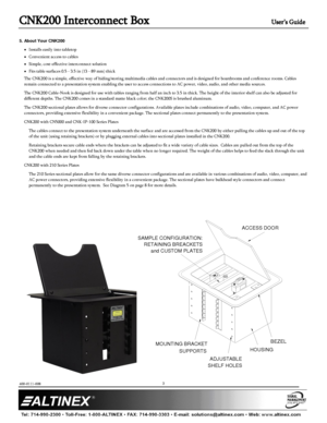 Page 3CNK200 Interconnect Box User’s Guide 
400-0111-008  
 
 
 
 
 
3 
 
 
5. About Your CNK200 
 Installs easily into tabletop  
 Convenient access to cables  
 Simple, cost-effective interconnect solution  
 Fits table surfaces 0.5 - 3.5 in (13 - 89 mm) thick 
The CNK200 is a simple, effective way of hiding/storing multimedia cables and connectors and is designed for boardrooms and conference rooms. Cables 
remain connected to a presentation system enabling the user to access connections to AC power,...