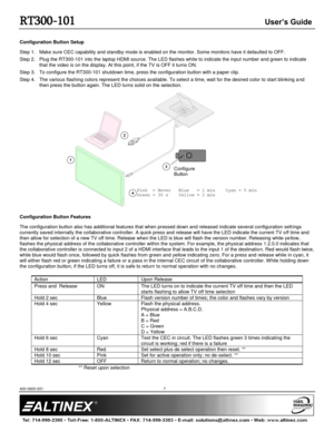 Page 8RT300-101 User’s Guide 
400-0600-001 7 
 
Configuration Button Setup 
Step 1. Make sure CEC capability and standby mode is enabled on the monitor. Some monitors have it defaulted to OFF. 
Step 2. Plug the RT300-101 into the laptop HDMI source. The LED flashes white to indicate the input number and green to indicate 
that the video is on the display. At this point, if the TV is OFF it turns ON. 
Step 3. To configure the RT300-101 shutdown time, press the configuration button with a paper clip. 
Step 4....