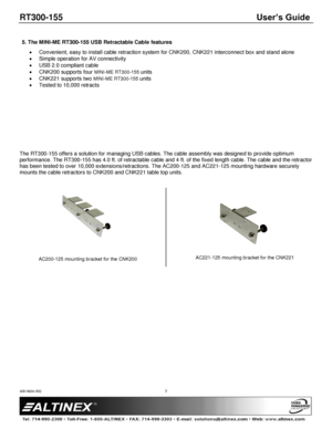 Page 3RT300-155 User’s Guide 
400-0604-002  
 
3 
5. The MINI-ME RT300-155 USB Retractable Cable features 
 Convenient, easy to install cable retraction system for CNK200, CNK221 interconnect box and stand alone 
 Simple operation for AV connectivity 
 USB 2.0 compliant cable 
 CNK200 supports four MINI-ME RT300-155 units 
 CNK221 supports two MINI-ME RT300-155 units  
 Tested to 10,000 retracts 
 
 
 
 
 
 
 
 
 
 
The RT300-155 offers a solution for managing USB cables. The cable assembly was designed...