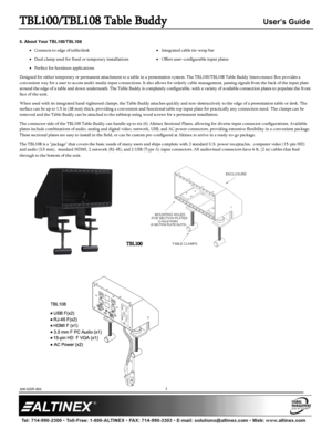 Page 3TBL100/TBL108 Table Buddy User’s Guide 
400-0205-004  
 
 
 
 
 
3 
 
5. About Your TBL100/T BL108 
   Connects to edge of table/desk    Integrated cable tie-wrap bar 
   Dual clamp used for fixed or temporary installations    Offers user–configurable input plates  
   Perfect for furniture applications 
Designed for either temporary or permanent attachment to a table in a presentation system. The TBL100/TBL108 Table Buddy Interconnect Box provides a 
convenient way for a user to access multi-media input...