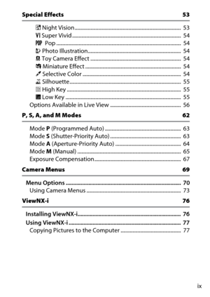 Page 11ix
Special Effects 53
% Night Vision .................................................................................  53
S Super Vivid ...................................................................................  54
T  Pop ...............................................................................................  54
U Photo Illustration.......................................................................  54
 Toy Camera Effect...