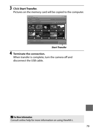 Page 10379
3Click Start Transfer .
Pictures on the memory card will be copied to the computer.
4Terminate the connection.
When transfer is complete, turn the camera off and 
disconnect the USB cable.
AFor More Information
Consult online help for more information on using ViewNX-i.
Start Transfer 