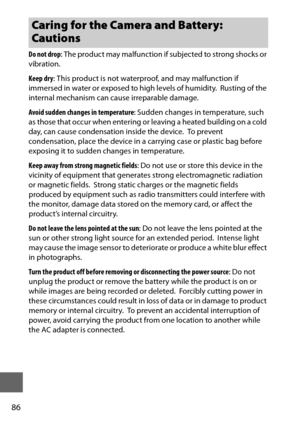 Page 11086
Do not drop: The product may malfunction if subjected to strong shocks or 
vibration.
Keep dry : This product is not waterproof, and may malfunction if 
immersed in water or exposed to high levels of humidity.
 Rusting of the 
internal mechanism can cause irreparable damage.
Avoid sudden changes in temperature : Sudden changes in temperature, such 
as those that occur when entering or  leaving a heated building on a cold 
day, can cause condensation inside the device.
 To prevent 
condensation, place...