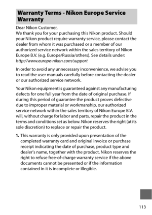 Page 137113
Dear Nikon Customer, 
We thank you for your purchasing this Nikon product. Should 
your Nikon product require warranty service, please contact the 
dealer from whom it was purchased or a member of our 
authorized service network within the sales territory of Nikon 
Europe B.V. (e.g. Europe/Russia/others). See details under:
http://www.europe-nikon.com/support
In order to avoid any unnecessary inconvenience, we advise you 
to read the user manuals carefully before contacting the dealer 
or our...