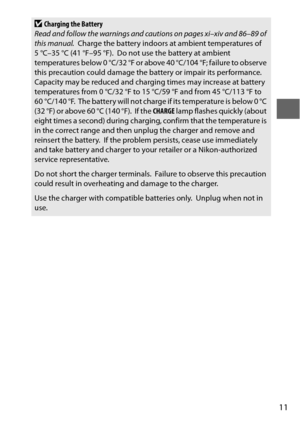 Page 3511
DCharging the Battery
Read and follow the warnings and cautions on pages xi–xiv and 86–89 of 
this manual.
 Charge the battery indoors at ambient temperatures of 
5 °C–35 °C (41 °F–95 °F). Do not use the battery at ambient 
temperatures below 0 °C/32 °F or ab ove 40 °C/104 °F; failure to observe 
this precaution could damage the  battery or impair its performance.
 Capacity may be reduced and charging times may increase at battery 
temperatures from 0 °C/32 °F to 15 °C/59 °F and from 45 °C/113 °F to...