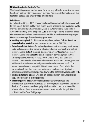 Page 4521
AWhat SnapBridge Can Do for You
The SnapBridge app can be used for  a variety of tasks once the camera 
has been paired with your smart device.
 For more information on the 
features below, see SnapBridge online help.
Auto Upload
At default settings, JPEG photograph s will automatically be uploaded 
to the smart device as they are taken (auto upload is not available with
movies or with NEF/RAW images,  and is automatically suspended 
when the battery level drops to  H).
 Before uploading pictures,...