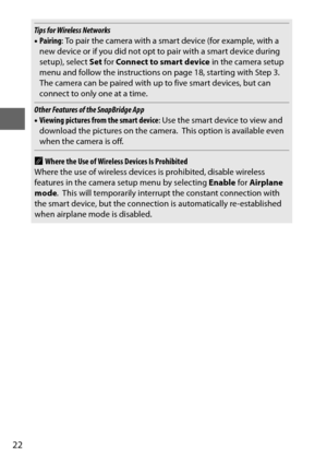 Page 4622
Tips for Wireless Networks
•Pairing : To pair the camera with a smar t device (for example, with a 
new device or if you did not opt to  pair with a smart device during 
setup), select  Set for  Connect to smart device  in the camera setup 
menu and follow the instructions on page 18, starting with Step 3.
 The camera can be paired with up to five smart devices, but can 
connect to only one at a time.
Other Features of the SnapBridge App
• Viewing pictures from the smart device : Use the smart device...