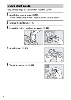 Page 6ivFollow these steps for a quick start with the D3400.
1Attach the camera strap (
010).
Attach the strap as shown.
 Repeat for the second eyelet.
2Charge the battery ( 010).
3Insert the battery and memory card ( 012).
4Attach a lens ( 015).
5Turn the camera on ( 017).
Quick Start Guide 