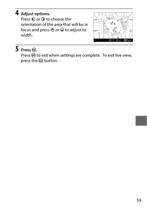 Page 8359
4Adjust options.
Press 4 or  2 to choose the 
orientation of the area that will be in 
focus and press  1 or  3 to adjust its 
width.
5Press  J.
Press  J to exit when settings are complete.
 To exit live view, 
press the  abutton. 