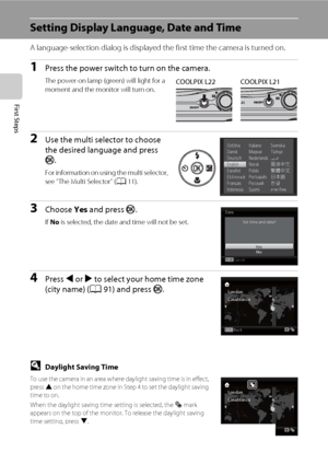 Page 2816
First Steps
Setting Display Language, Date and Time
A language-selection dialog is displayed the first time the camera is turned on.
1Press the power switch to turn on the camera.
The power-on lamp (green) will light for a 
moment and the monitor will turn on.
2Use the multi selector to choose 
the desired language and press 
k.
For information on using the multi selector, 
see “The Multi Selector” (A11).
3Choose Yes and press k.
If No is selected, the date and time will not be set.
4Press J or K to...