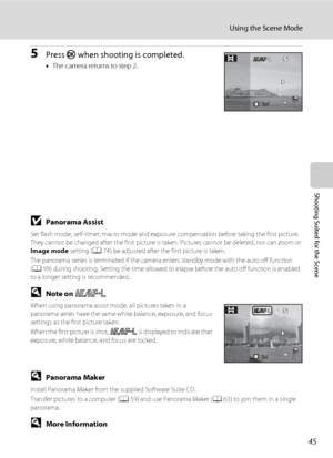 Page 5745
Using the Scene Mode
Shooting Suited for the Scene
5Press k when shooting is completed.
•The camera returns to step 2.
EndEnd11
BPanorama Assist
Set flash mode, self-timer, macro mode and exposure compensation before taking the first picture. They cannot be changed after the first picture is taken. Pictures cannot be deleted, nor can zoom or 
Image mode setting (A74) be adjusted after the first picture is taken.
The panorama series is terminated if the camera enters standby mode with the auto off...