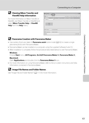 Page 7563
Connecting to a Computer
Connecting to Televisions, Computers and Printers
DViewing Nikon Transfer and 
ViewNX Help Information
For more information on Nikon Transfer or 
ViewNX, start Nikon Transfer or ViewNX and 
select Nikon Transfer Help or ViewNX 
Help from the Help menu.
DPanorama Creation with Panorama Maker
•Use a series of pictures taken in Panorama assist scene mode (A42) to create a single 
panorama photo with Panorama Maker.
•Panorama Maker can be installed on a computer using the supplied...