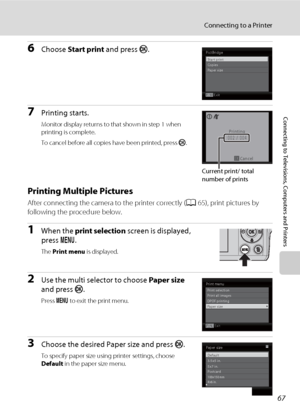 Page 7967
Connecting to a Printer
Connecting to Televisions, Computers and Printers
6Choose Start print and press k.
7Printing starts.
Monitor display returns to that shown in step 1 when 
printing is complete.
To cancel before all copies have been printed, press k.
Printing Multiple Pictures
After connecting the camera to the printer correctly (A65), print pictures by 
following the procedure below.
1When the print selection screen is displayed, 
press d.
The Print menu is displayed.
2Use the multi selector to...