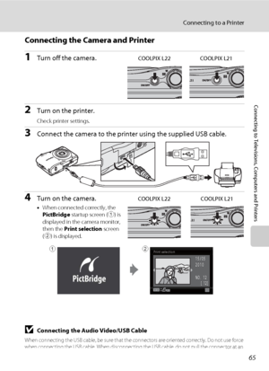 Page 7765
Connecting to a Printer
Connecting to Televisions, Computers and Printers
Connecting the Camera and Printer
1Turn off the camera.
2Turn on the printer.
Check printer settings.
3Connect the camera to the printer using the supplied USB cable.
4Turn on the camera.
•When connected correctly, the 
PictBridge startup screen (1) is 
displayed in the camera monitor, 
then the Print selection screen 
(2) is displayed.
COOLPIX L22 COOLPIX L21
COOLPIX L22 COOLPIX L21
15/05
2010
NO.   12Print selection
[  12]
12...