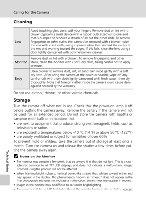 Page 132
118
Caring for the Camera
Technical Notes
Cleaning
Do not use alcohol, thinner, or other volatile chemicals.
Storage
Turn the camera off when not in use. Check that the power-on lamp is off
before putting the camera away. Remove the battery if the camera will not
be used for an extended period. Do not store the camera with naptha or
camphor moth balls or in locations that:
• are next to equipment that produces strong electromagnetic fields, such as televisions or radios
• are exposed to temperatures...