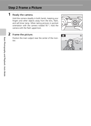 Page 36
22
Basic Photography and Playback: Auto Mode
Step 2 Frame a Picture
1Ready the camera.
Hold the camera steadily in both hands, keeping your
fingers and other objects away from the lens, flash,
and self-timer lamp. When taking pictures in portrait
orientation with the camera rotated 90 °, hold the
camera with the flash uppermost.
2Frame the picture.
Position the main subject near the center of the mon-
itor.
121212
Downloaded From camera-usermanual.com Nikon Manuals 