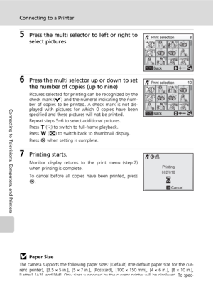 Page 94
80
Connecting to a Printer
Connecting to Televisions, Computers, and Printers
5Press the multi selector to left or right to
select pictures
6Press the multi selector up or down to set
the number of copies (up to nine)
Pictures selected for printing can be recognized by the
check mark (y) and the numeral indicating the num-
ber of copies to be printed. A check mark is not dis-
played with pictures for which 0 copies have been
specified and these pictures will not be printed.
Repeat steps 5–6 to select...