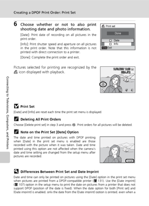 Page 96
82
Creating a DPOF Print Order: Print Set
Connecting to Televisions, Computers, and Printers
6Choose whether or not to also print
shooting date and photo information.
[Date]: Print date of recording on all pictures in the
print order.
[Info]: Print shutter speed and aperture on all pictures
in the print order. Note that this information is not
printed with direct connection to a printer.
[Done]: Complete the print order and exit.
Pictures selected for printing are recognized by the
w icon displayed with...