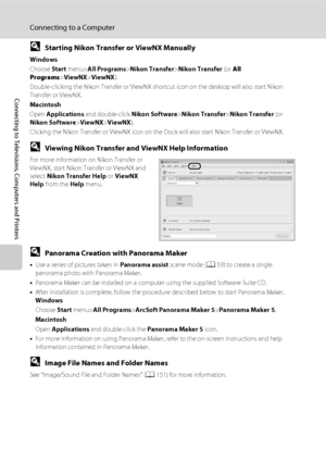 Page 128116
Connecting to a Computer
Connecting to Televisions, Computers and Printers
DStarting Nikon Transfer or ViewNX Manually
Windows
Choose Start menu>All Programs>Nikon Transfer>Nikon Transfer (or All 
Programs>ViewNX>ViewNX).
Double-clicking the Nikon Transfer or ViewNX shortcut icon on the desktop will also start Nikon 
Transfer or ViewNX.
Macintosh
Open Applications and double-click Nikon Software>Nikon Transfer>Nikon Transfer (or 
Nikon Software>ViewNX>ViewNX).
Clicking the Nikon Transfer or ViewNX...