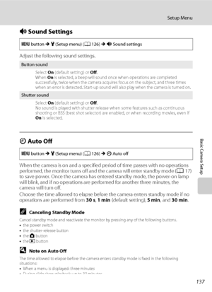 Page 149137
Setup Menu
Basic Camera Setup
i Sound Settings
Adjust the following sound settings.
k Auto Off
When the camera is on and a specified period of time passes with no operations 
performed, the monitor turns off and the camera will enter standby mode (A17) 
to save power. Once the camera has entered standby mode, the power-on lamp 
will blink, and if no operations are performed for another three minutes, the 
camera will turn off. 
Choose the time allowed to elapse before the camera enters standby mode...